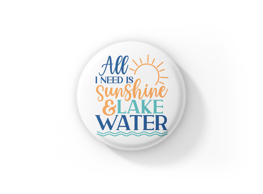 All I Need Is Sunshine & Lake Water Pin Back Button, Magnet, Keychain
