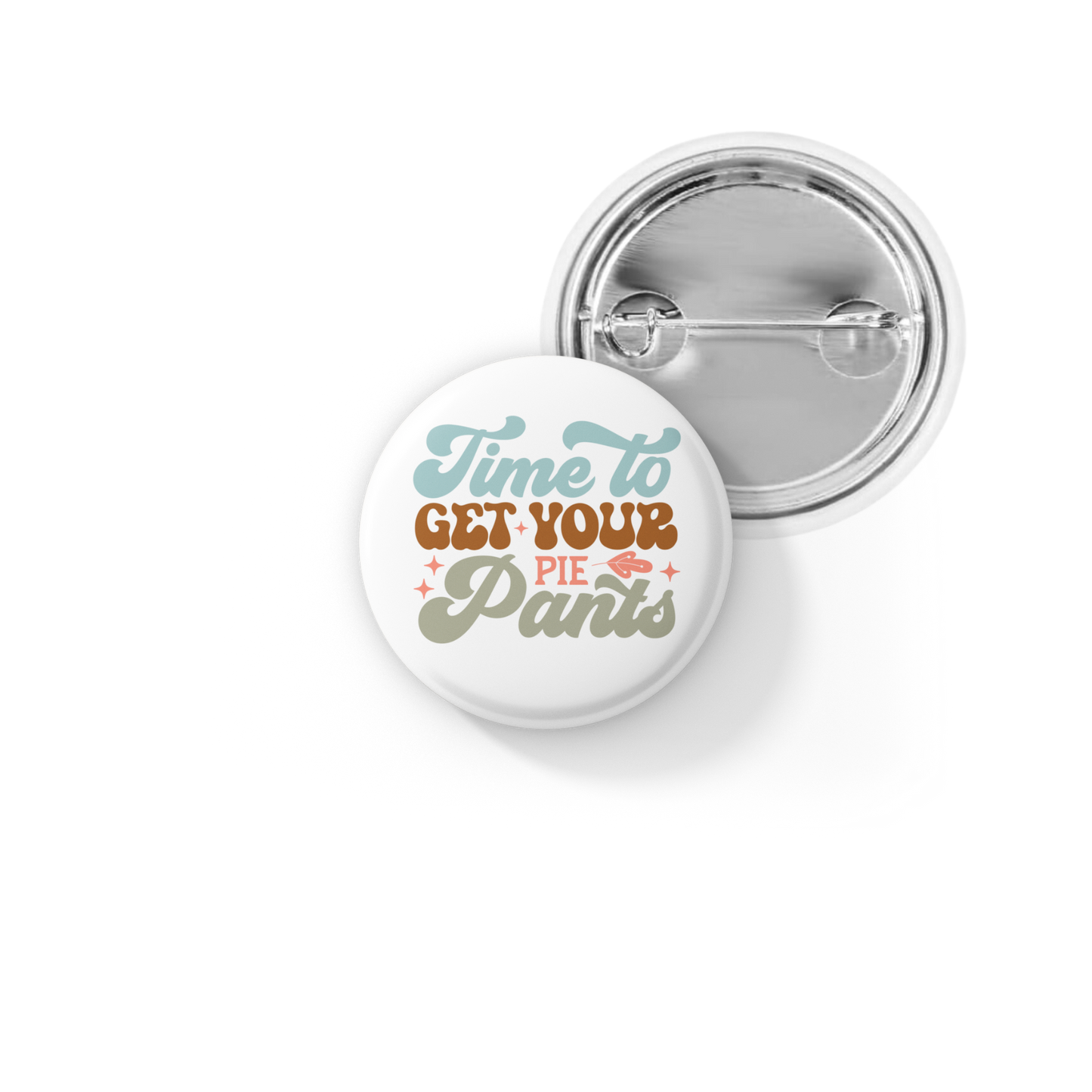 Time To Get Your Pie Pants Pin Back Button, Magnet