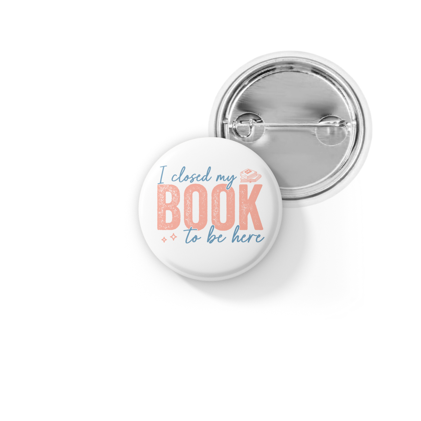 I Closed My Book To Be Here Pin Back Button, Magnet