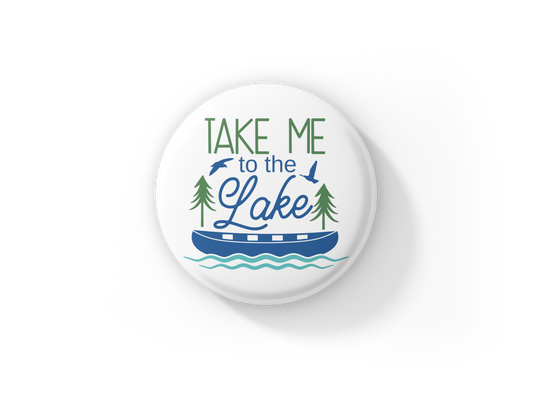 Take Me To The Lake Pin Back Button, Magnet, Keychain