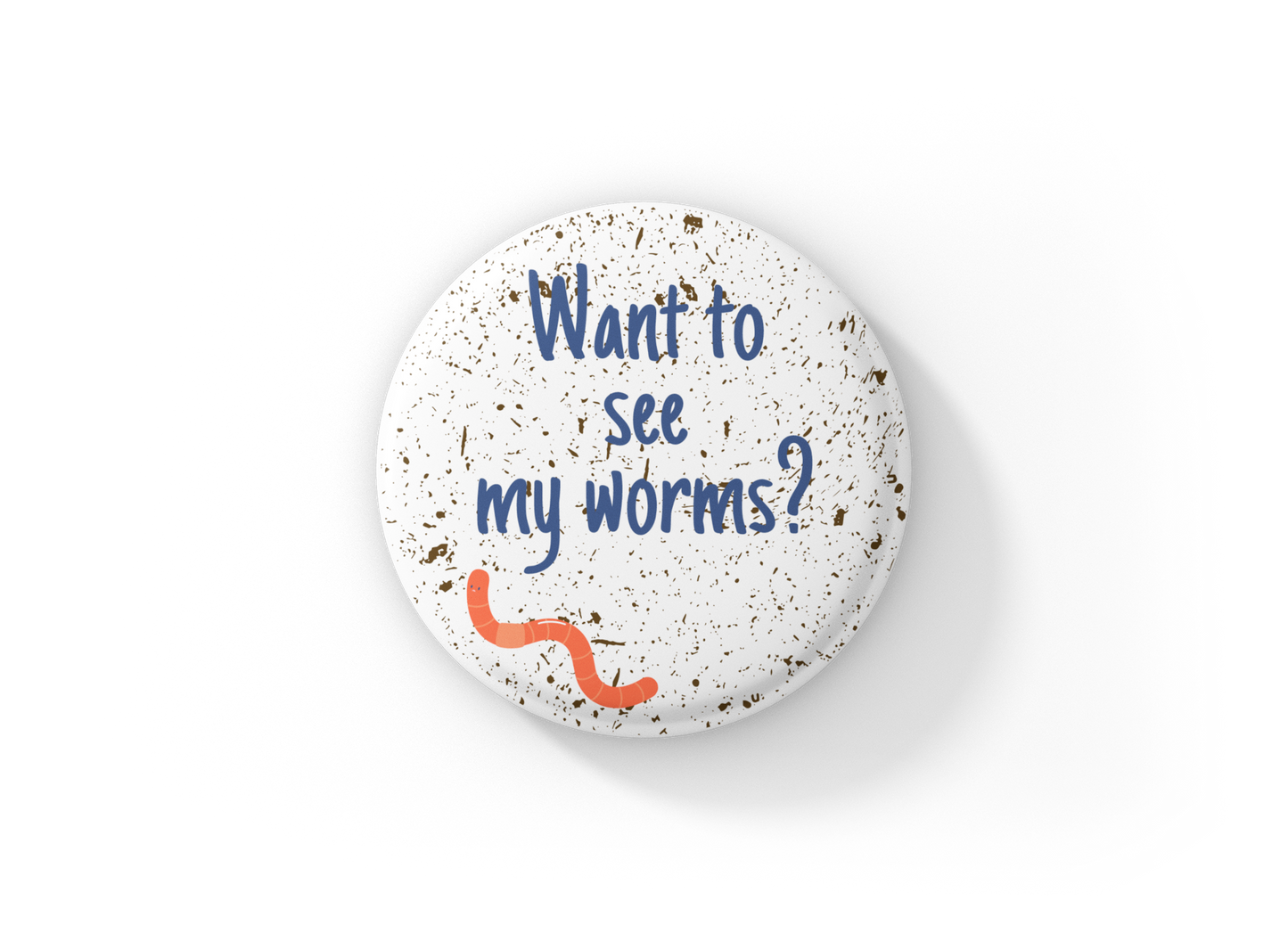 Want To See My Worms Pin Back Button, Magnet, Keychain