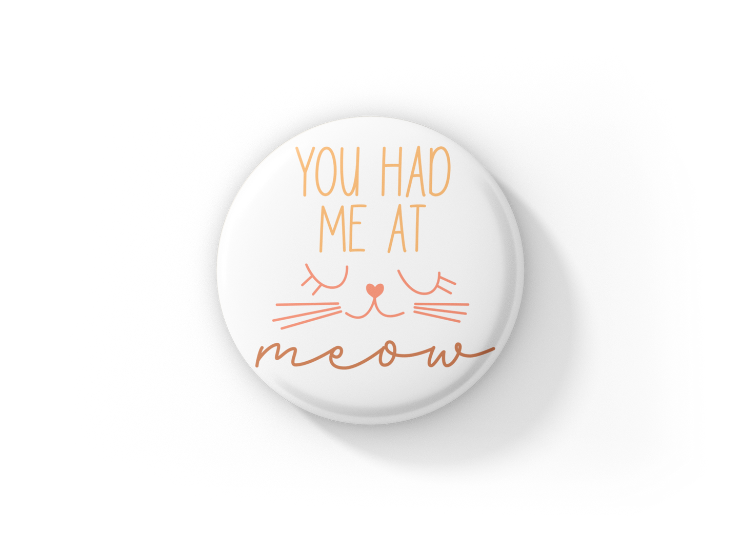 You Had Me At Meow Pin Back Button, Magnet, Keychain