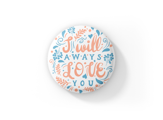 I Will Always Love You Pin Back Button, Magnet, Keychain