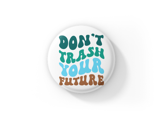 Don't Trash Your Future Pin Back, Magnet, Keychain