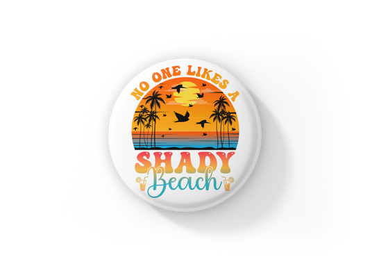 No One Likes A Shady Beach Pin Back Button, Magnet, Keychain
