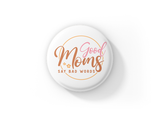 Good Moms Say Bad Words Pin Back Button, Magnet, Keychain