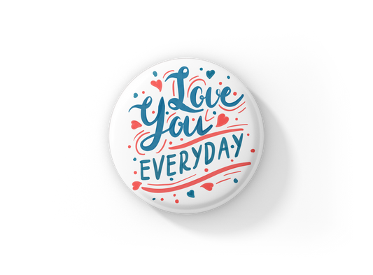 Love You Every Day Pin Back Button, Magnet, Keychain