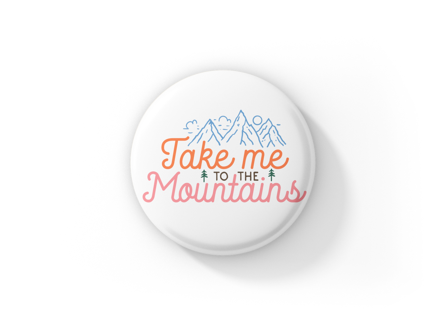 Take Me To The Mountains Pin Back Button, Magnet, Keychain