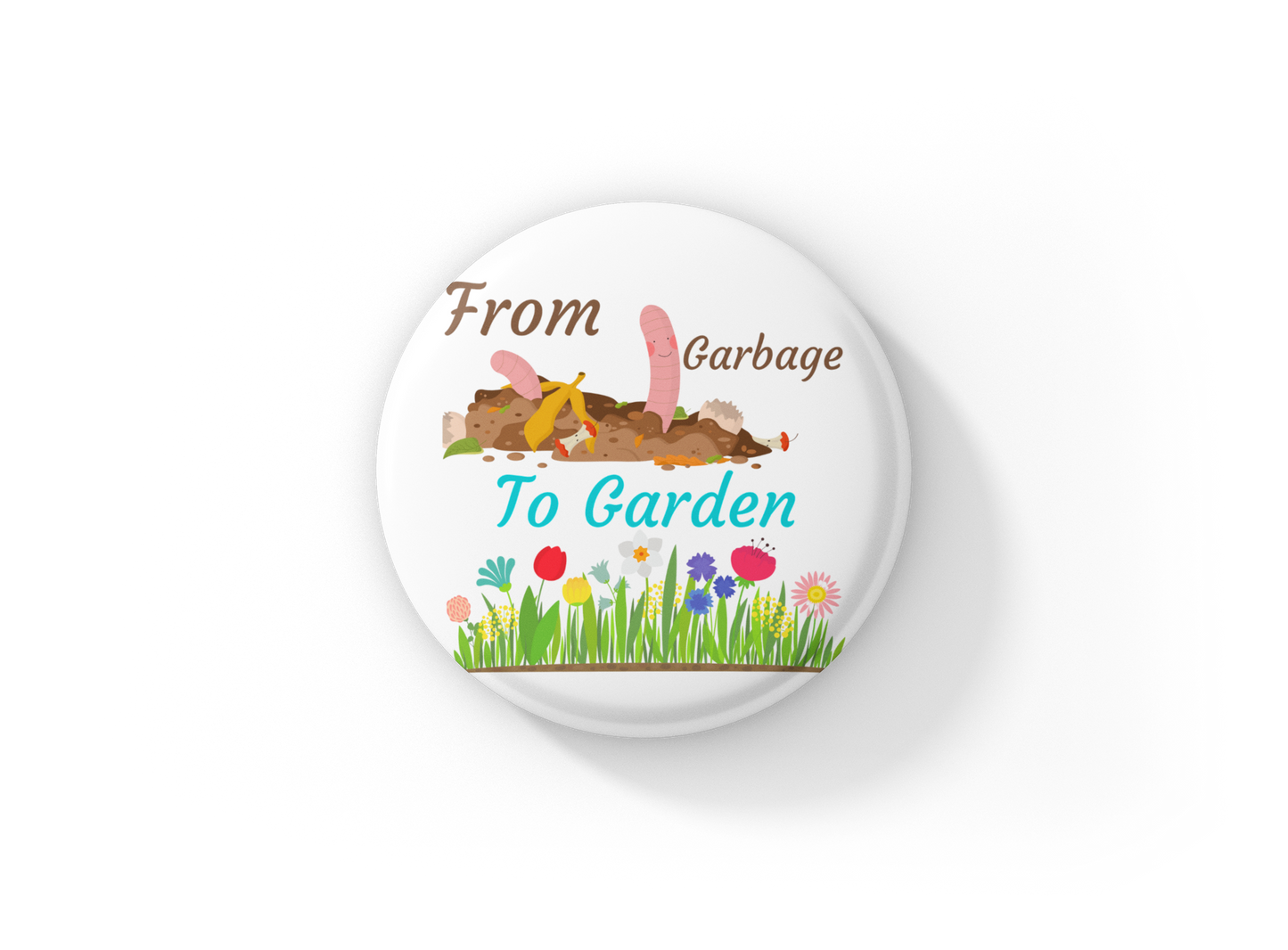 From Garbage To Garden Pin Back Button, Magnet, Keychain