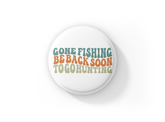 Gone Fishing Be Back Soon To Go Hunting Pin Back Button