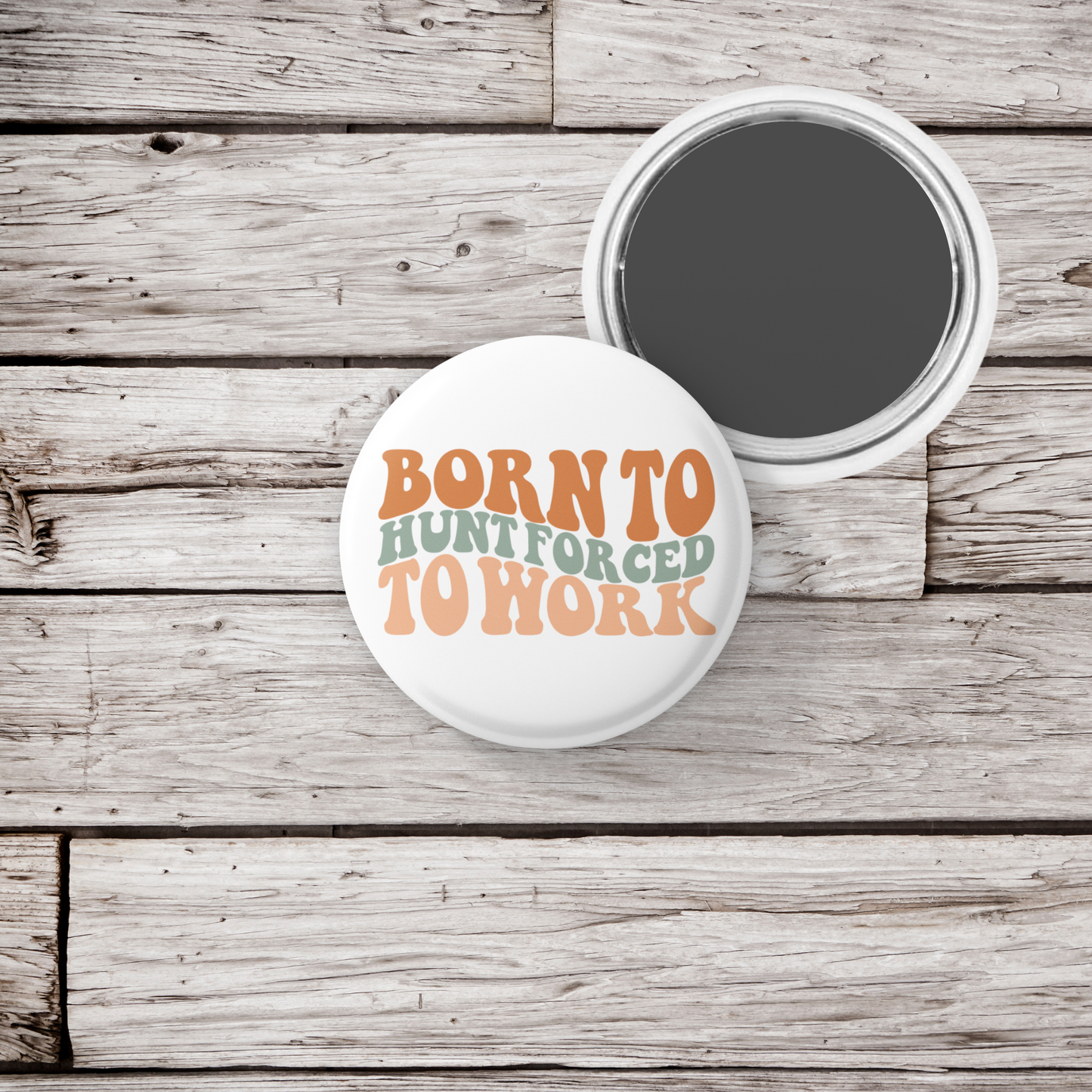 Born To Hunt Forced To Work Pin Back Button, Magnet, Keychain