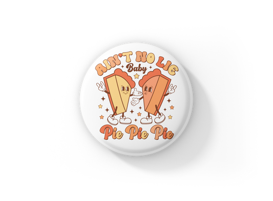 Ain't No Lie Baby Pie Pie Pie Pin Back Button, Magnet