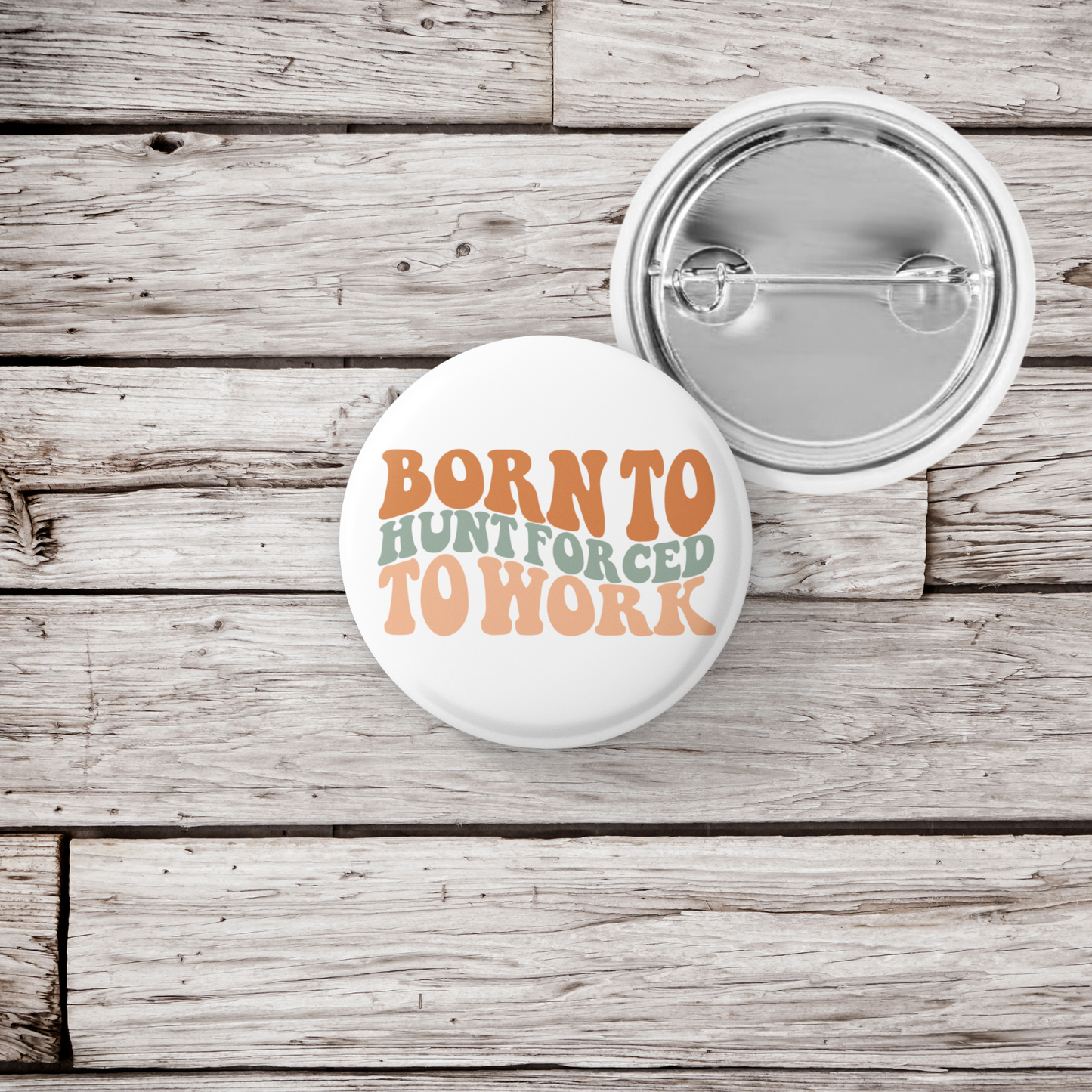 Born To Hunt Forced To Work Pin Back Button, Magnet, Keychain