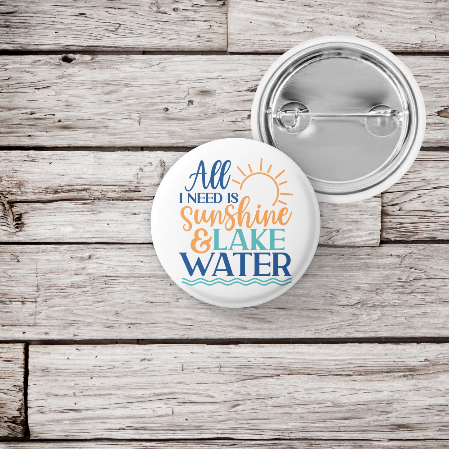 All I Need Is Sunshine & Lake Water Pin Back Button, Magnet, Keychain