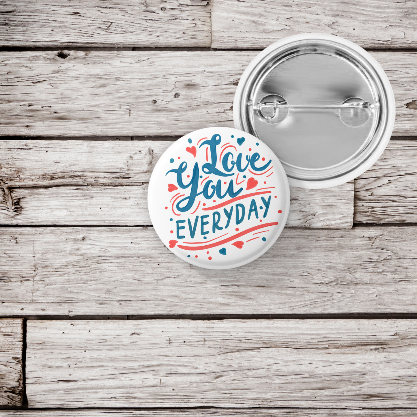 Love You Every Day Pin Back Button, Magnet, Keychain