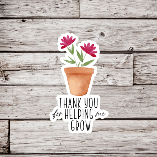Thank You For Helping Me Grow Sticker or Magnet