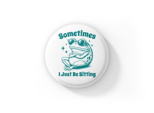Sometimes I Just Be Sitting Pin Back Button, Magnet