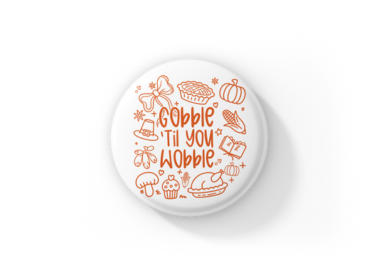 Gobble Til You Wobble Pin Back Button, Magnet