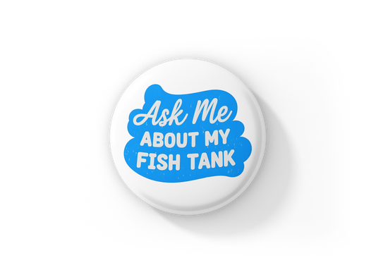 Ask Me About My Fish Tank Pin Back Button, Magnet
