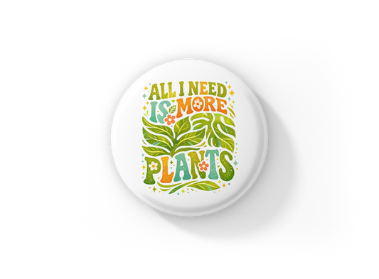 All I Need Is Plants Pin Back Button, Magnet
