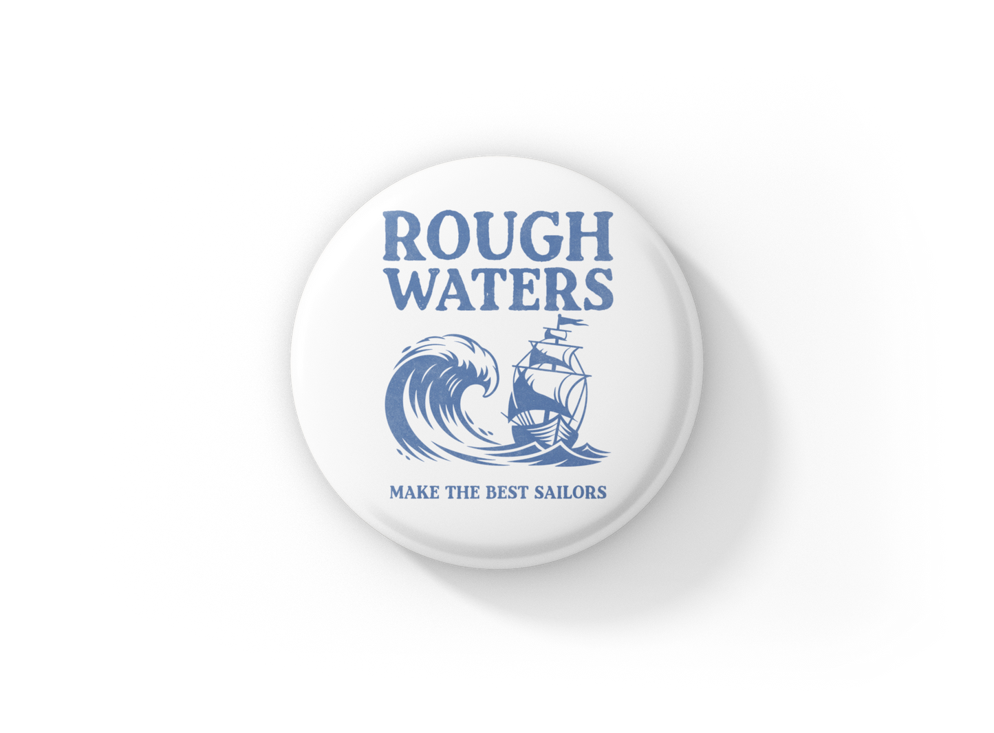 Rough Waters Make The Best Sailors Pin Back Button, Magnet
