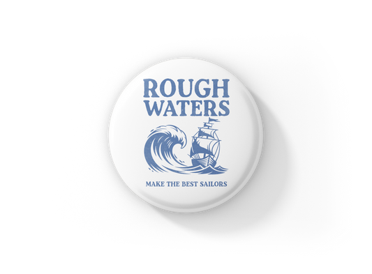 Rough Waters Make The Best Sailors Pin Back Button, Magnet