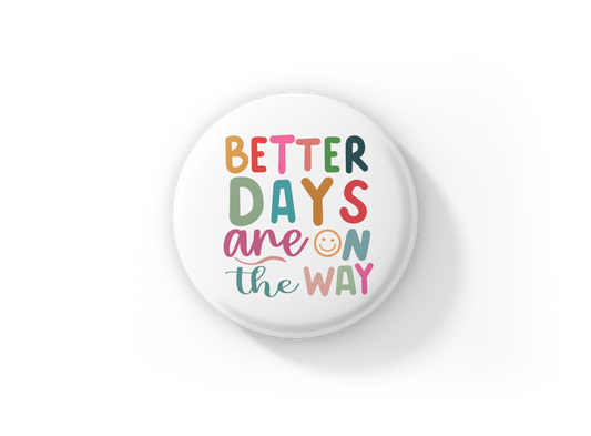 Better Days Are On The Way Pin Back Button, Magnet