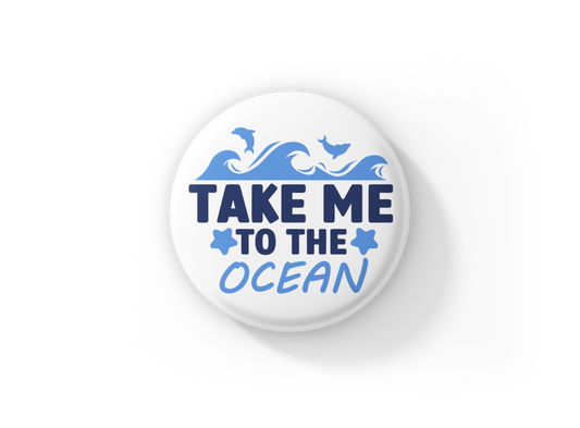 Take Me To The Ocean Pin Back Button, Magnet, Keychain