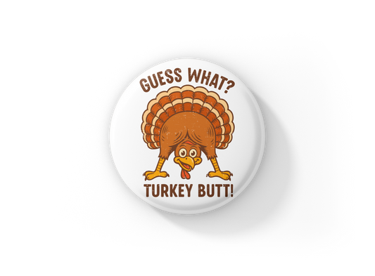 Guess What Turkey Butt Pin Back Button, Magnet