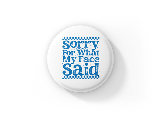 Sorry For What My Face Said Pin Back Button, Magnet