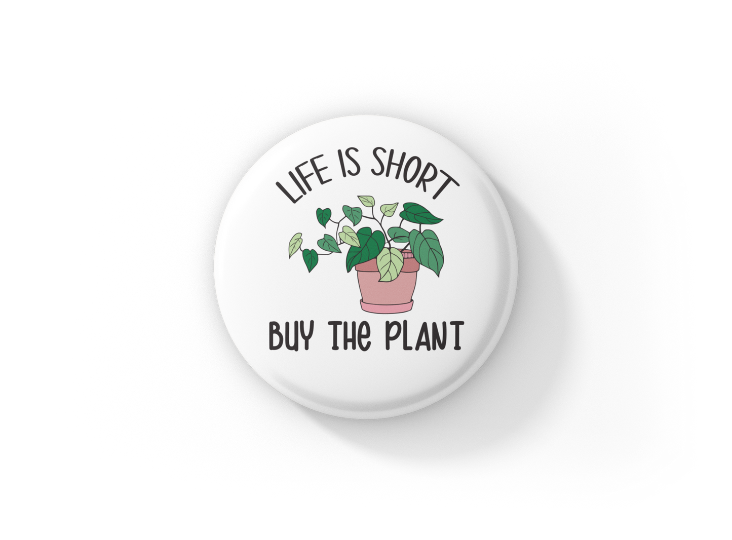 Life is Short Buy The Plant Pin Back Button, Magnet