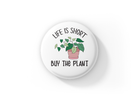 Life is Short Buy The Plant Pin Back Button, Magnet