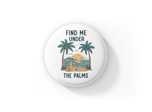 Find Me Under The Palms Pin Back Button, Magnet