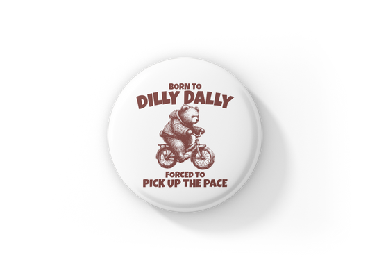 Born To Dilly Dally Bear Pin Back Button, Magnet