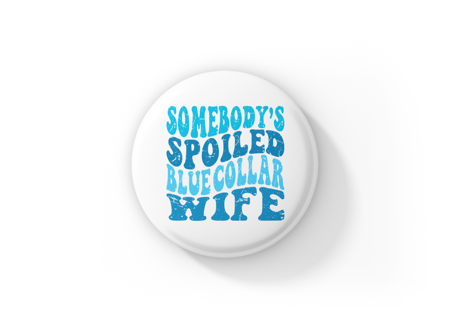 Somebody's Spoiled Blue Collar Wife Pin Back Button, Magnet