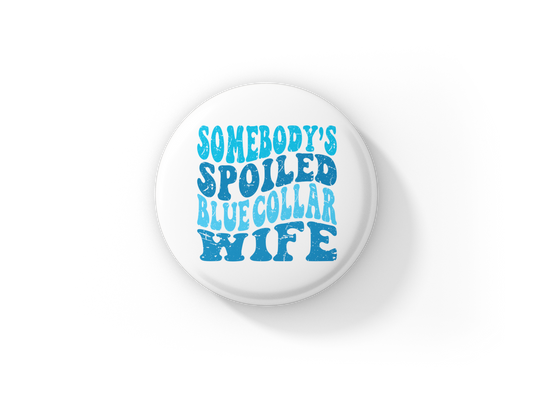Somebody's Spoiled Blue Collar Wife Pin Back Button, Magnet