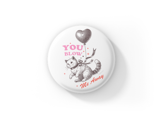 You Blow Me Away Pin Back Button, Magnet