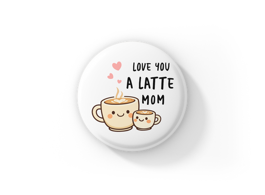 Love You A Latte Mom Pin Back Button, Magnet