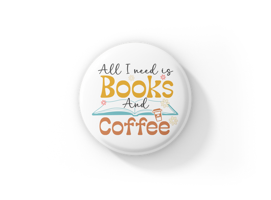 All I Need Is Books and Coffee Pin Back Button, Magnet