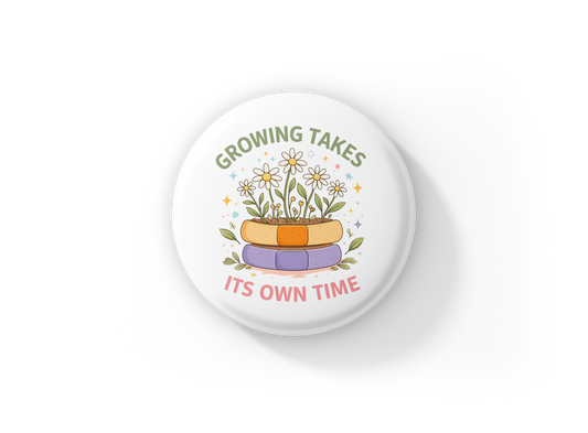 Growing Takes It's Own Time Pin Back Button, Magnet