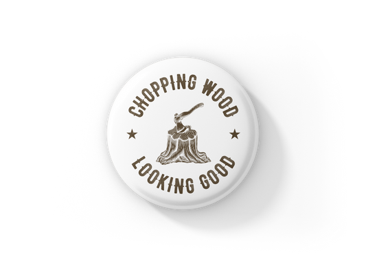 Chopping Wood Looking Good Pin Pin Back Button, Magnet