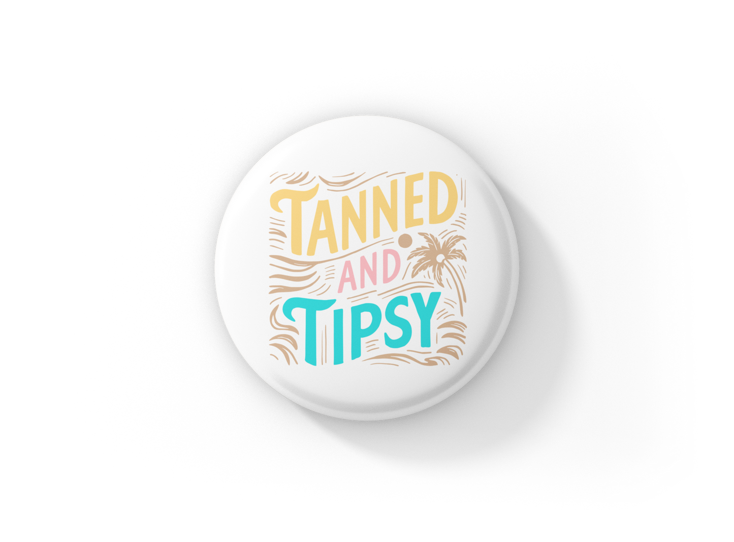 Tanned and Tipsy Pin Back Button, Magnet
