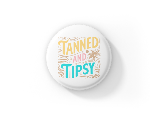 Tanned and Tipsy Pin Back Button, Magnet