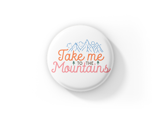 Take Me To The Mountains Pin Back Button, Magnet, Keychain