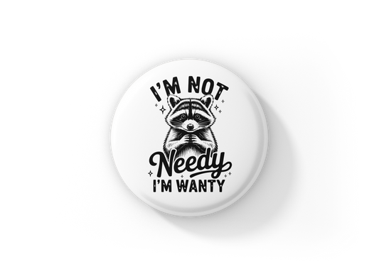 I'm Not Needy I'm Wanty Pin Back Button, Magnet