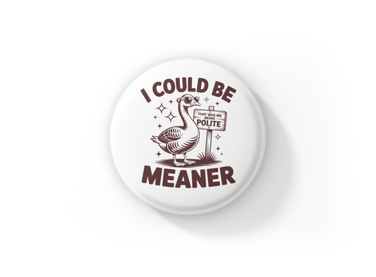 I could Be Meaner Goose Pin Back Button, Magnet