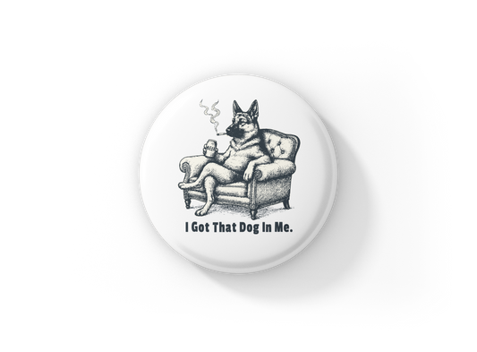 I Got that Dog In Me Pin Back Button, Magnet