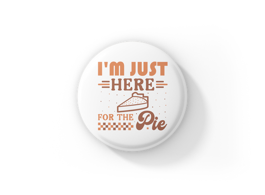 I'm Just Here For The Pie Pin Back Button, Magnet