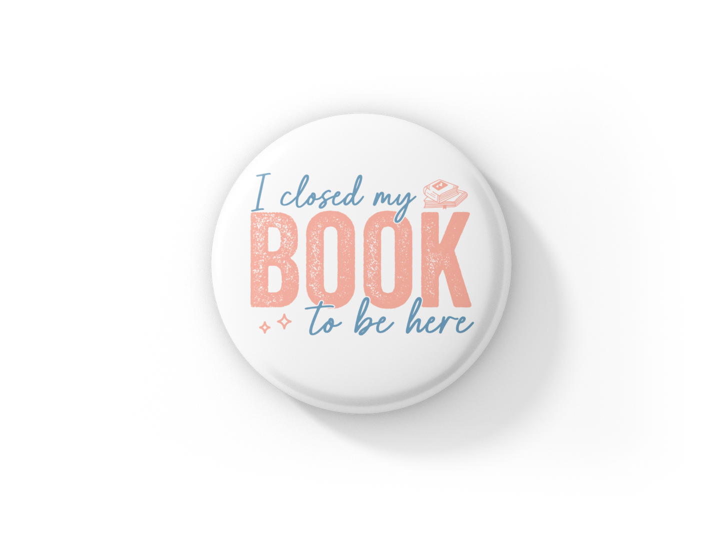 I Closed My Book To Be Here Pin Back Button, Magnet