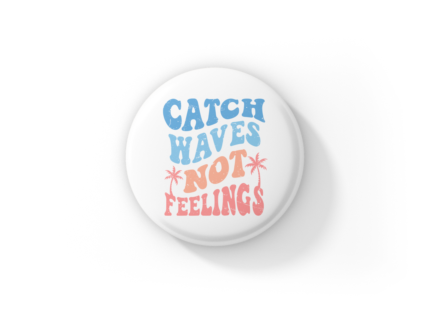 Catch Waves Not Feelings Pin Back Button, Magnet